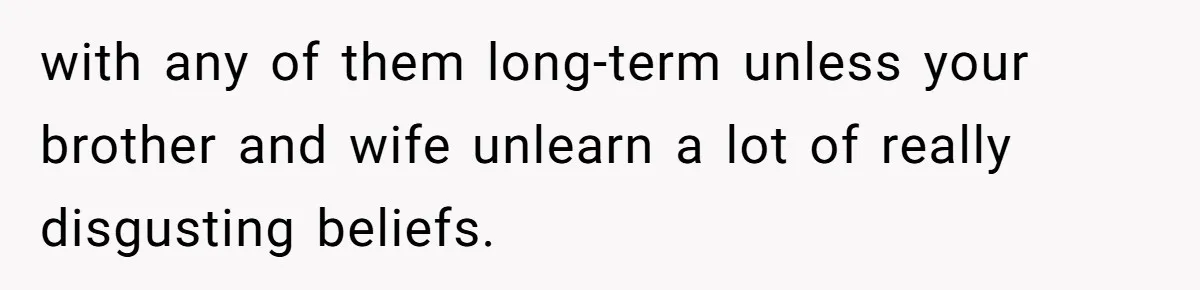 Parents Prevent Little Girl From Getting Near To A Relative Simply For Who He Is with any of them long-term unless your brother and wife unlearn a lot of really disgusting beliefs.