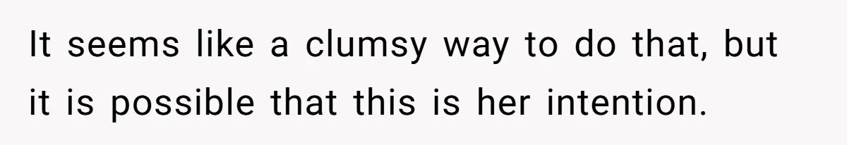 It seems like a clumsy way to do that, but it is possible that this is her intention.