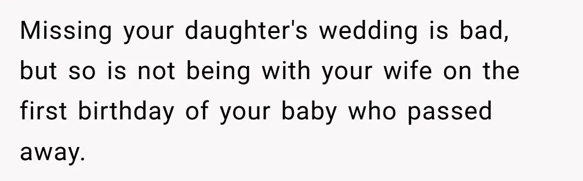 Missing your daughter's wedding is bad, but so is not being with your wife on the first birthday of your baby who passed away.