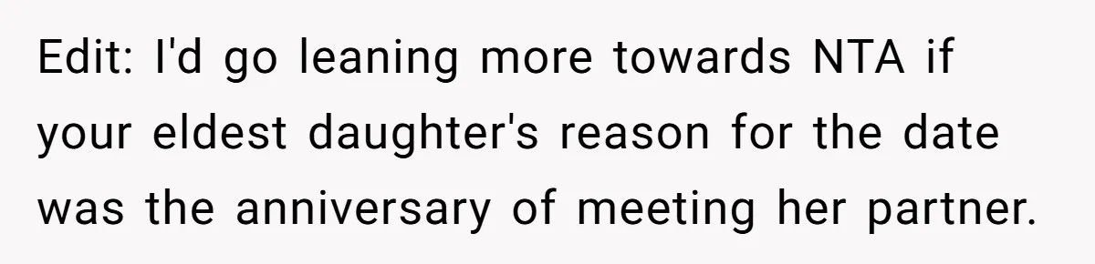 Edit: I'd go leaning more towards NTA if your eldest daughter's reason for the date was the anniversary of meeting her partner.