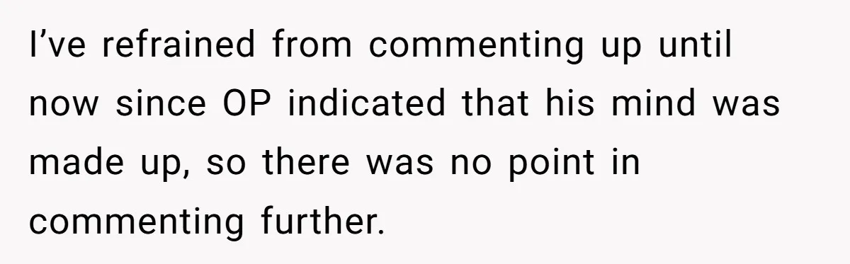 I’ve refrained from commenting up until now since OP indicated that his mind was made up, so there was no point in commenting further.