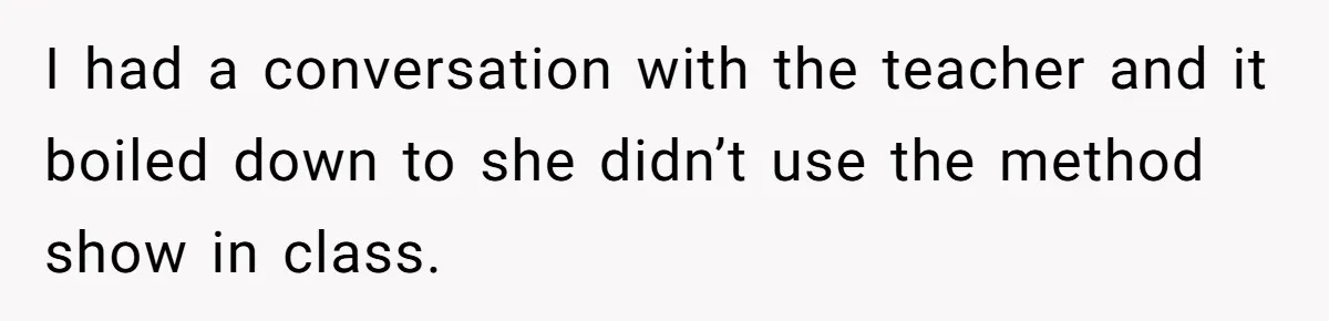 I had a conversation with the teacher and it boiled down to she didn’t use the method show in class.