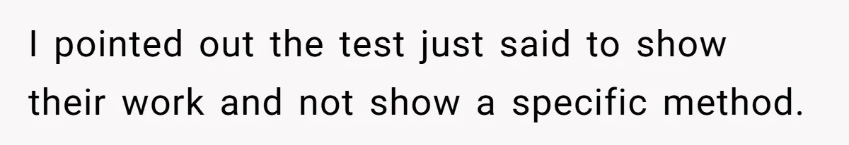 I pointed out the test just said to show their work and not show a specific method.