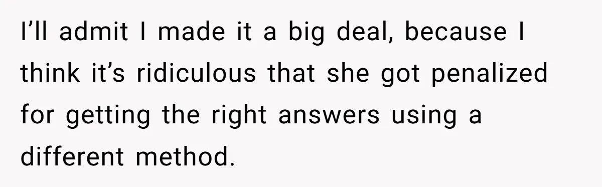 I’ll admit I made it a big deal, because I think it’s ridiculous that she got penalized for getting the right answers using a different method.