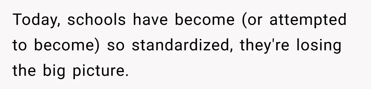 Today, schools have become (or attempted to become) so standardized, they're losing the big picture.