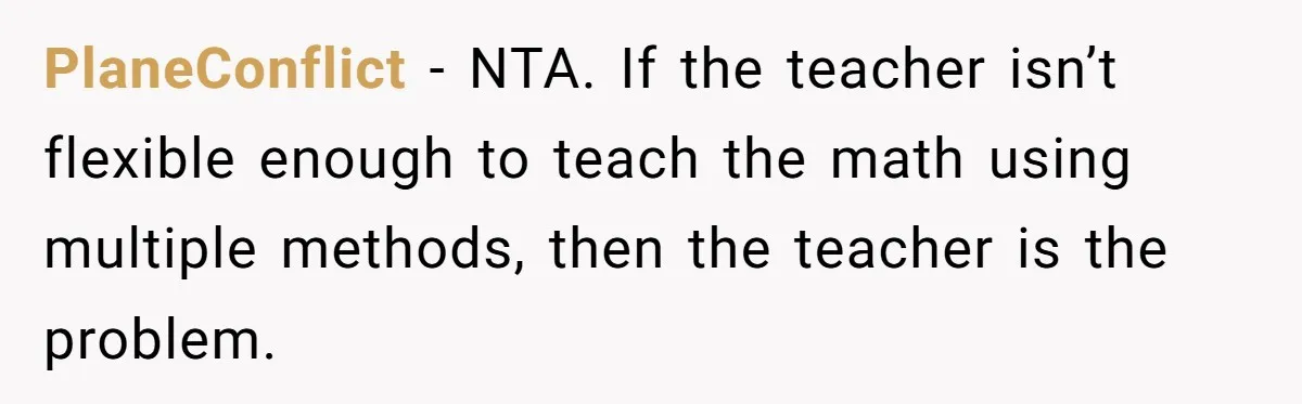 PlaneConflict − NTA. If the teacher isn’t flexible enough to teach the math using multiple methods, then the teacher is the problem.