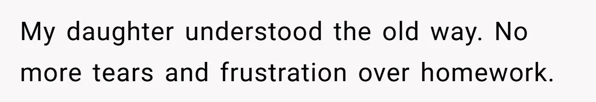 My daughter understood the old way. No more tears and frustration over homework.