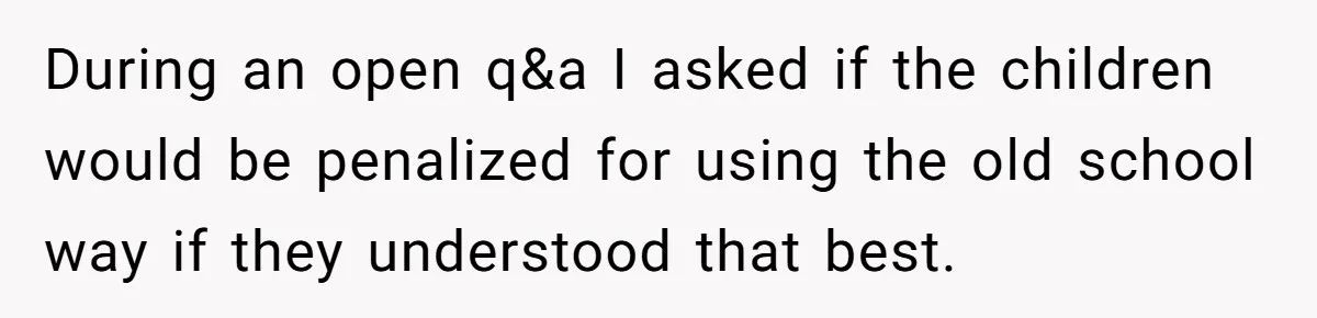 During an open q&a I asked if the children would be penalized for using the old school way if they understood that best.