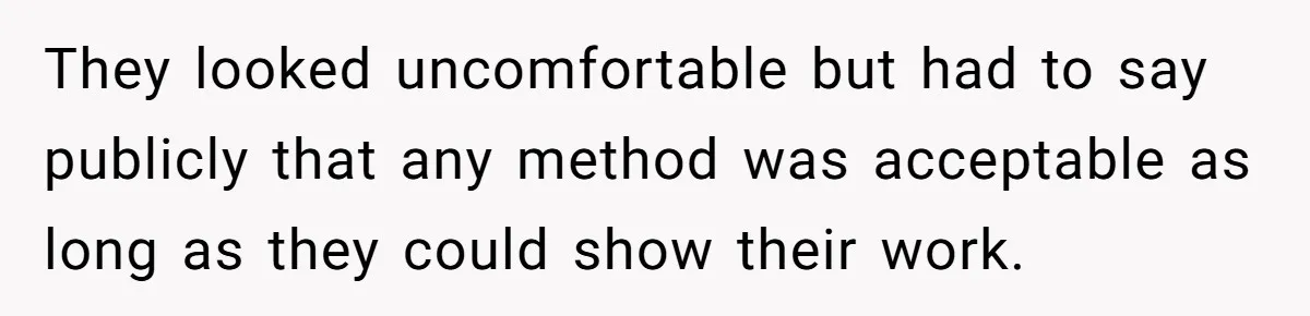 They looked uncomfortable but had to say publicly that any method was acceptable as long as they could show their work.