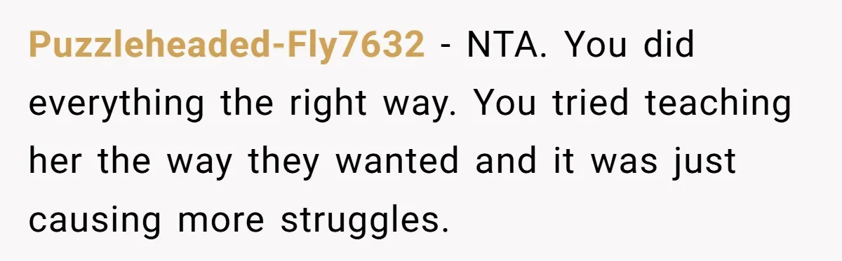 Puzzleheaded-Fly7632 − NTA. You did everything the right way. You tried teaching her the way they wanted and it was just causing more struggles.