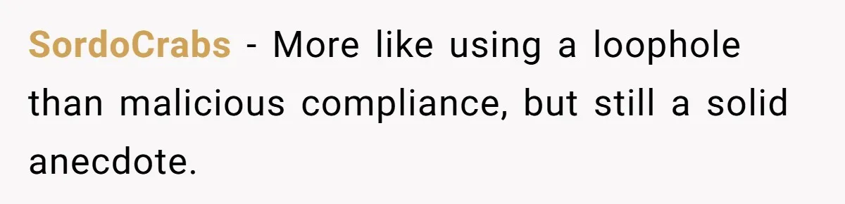 SordoCrabs − More like using a loophole than malicious compliance, but still a solid anecdote.