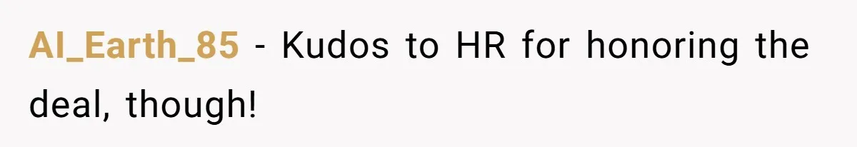 AI_Earth_85 − Kudos to HR for honoring the deal, though!