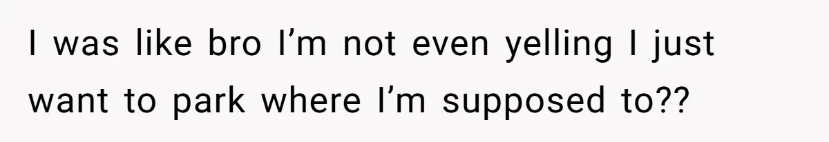 Tenant Calmly Asks Neighbor To Stop Taking Paid Parking Spot, But Things Turn Ugly Fast I was like bro I’m not even yelling I just want to park where I’m supposed to??