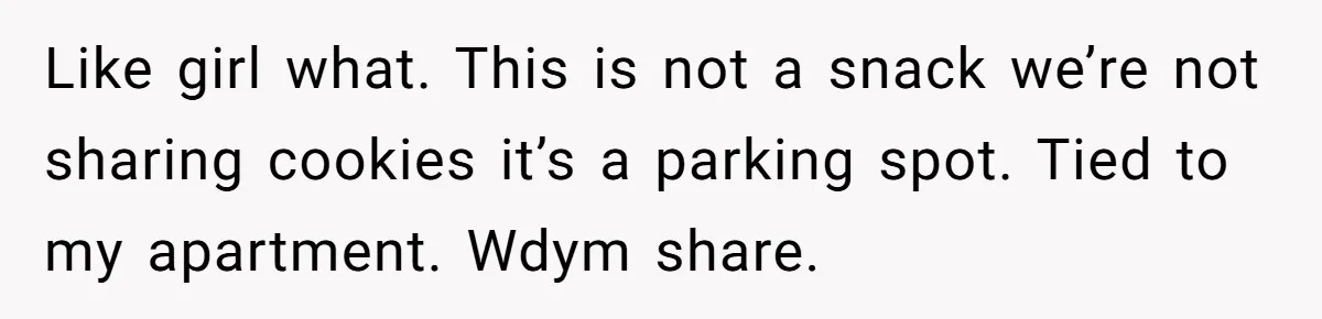 Tenant Calmly Asks Neighbor To Stop Taking Paid Parking Spot, But Things Turn Ugly Fast Like girl what. This is not a snack we’re not sharing cookies it’s a parking spot. Tied to my apartment. Wdym share.