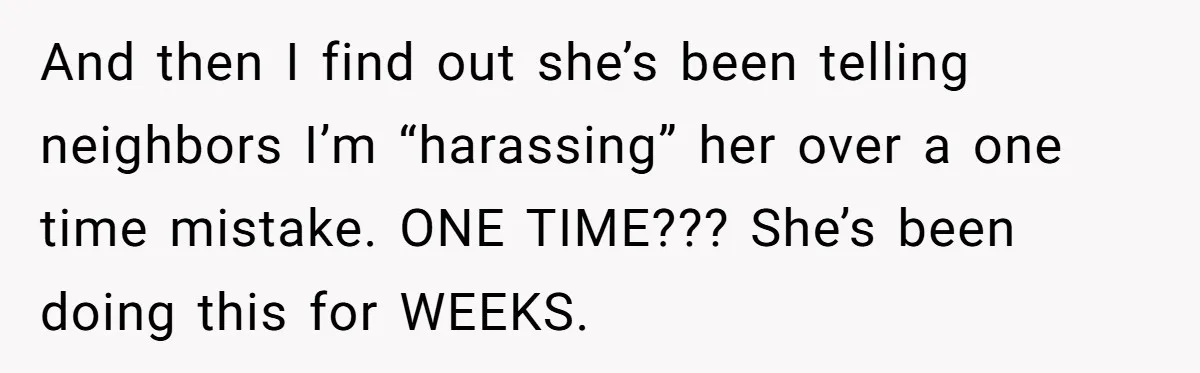 Tenant Calmly Asks Neighbor To Stop Taking Paid Parking Spot, But Things Turn Ugly Fast And then I find out she’s been telling neighbors I’m “harassing” her over a one time mistake. ONE TIME??? She’s been doing this for WEEKS.
