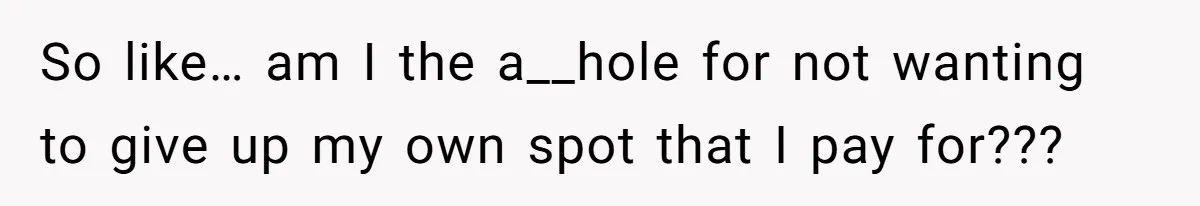 Tenant Calmly Asks Neighbor To Stop Taking Paid Parking Spot, But Things Turn Ugly Fast So like… am I the a__hole for not wanting to give up my own spot that I pay for???