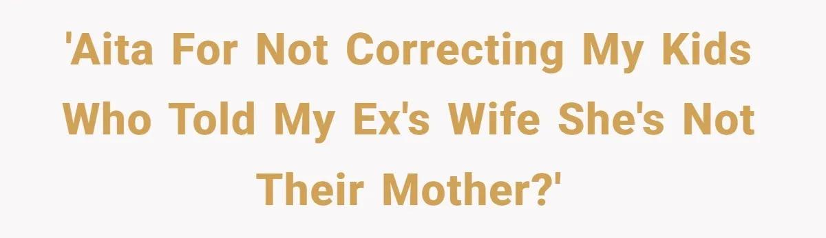 'AITA for not correcting my kids who told my ex's wife she's not their mother?'