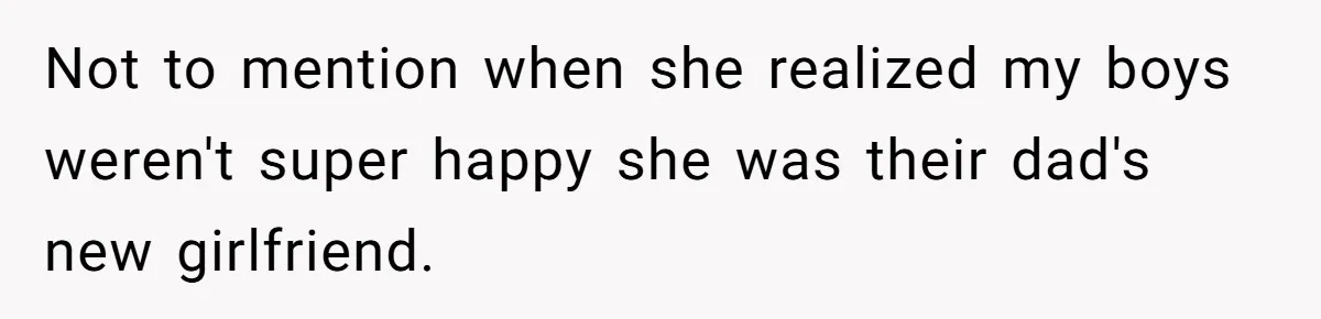 Not to mention when she realized my boys weren't super happy she was their dad's new girlfriend.