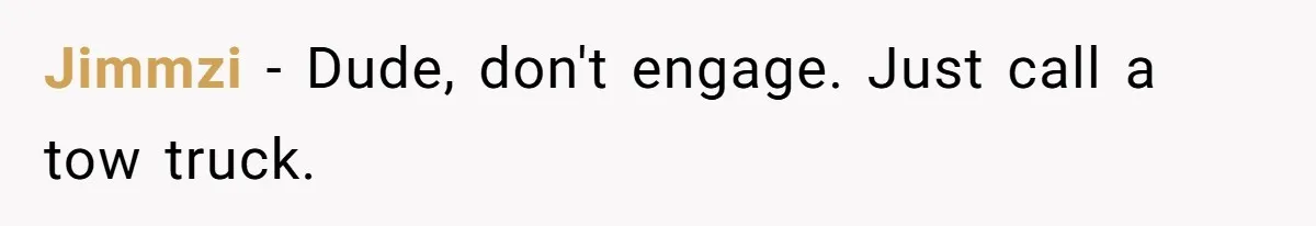 Tenant Calmly Asks Neighbor To Stop Taking Paid Parking Spot, But Things Turn Ugly Fast Jimmzi − Dude, don't engage. Just call a tow truck.