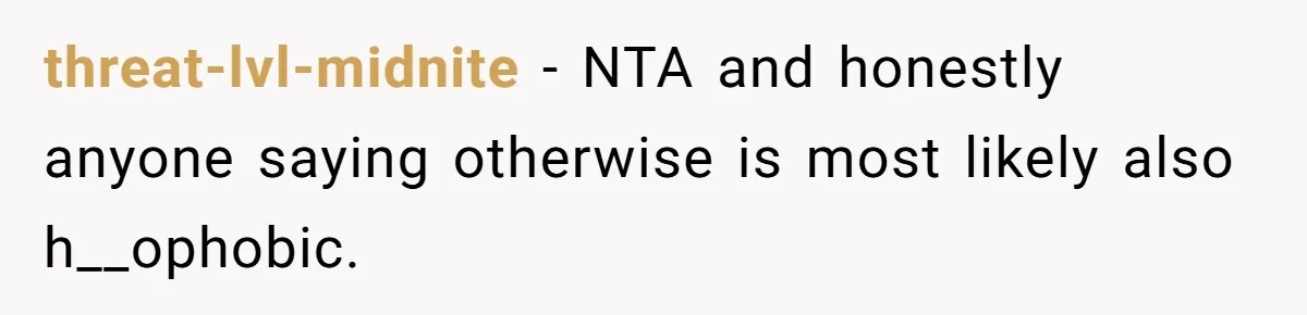 threat-lvl-midnite − NTA and honestly anyone saying otherwise is most likely also h__ophobic.