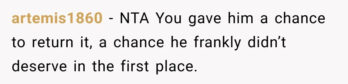 artemis1860 − NTA You gave him a chance to return it, a chance he frankly didn’t deserve in the first place.