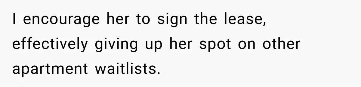 Woman Ruined Her Apartment Hunt By Sabotaging Coworker's Verification Process I encourage her to sign the lease, effectively giving up her spot on other apartment waitlists.