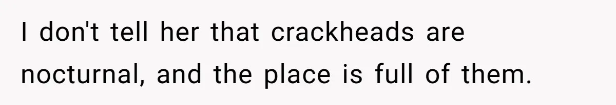 Woman Ruined Her Apartment Hunt By Sabotaging Coworker's Verification Process I don't tell her that crackheads are nocturnal, and the place is full of them.
