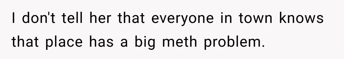 Woman Ruined Her Apartment Hunt By Sabotaging Coworker's Verification Process I don't tell her that everyone in town knows that place has a big meth problem.
