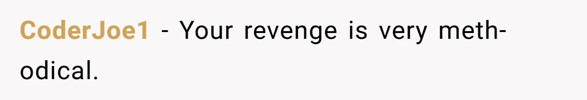 Woman Ruined Her Apartment Hunt By Sabotaging Coworker's Verification Process CoderJoe1 − Your revenge is very meth-odical.