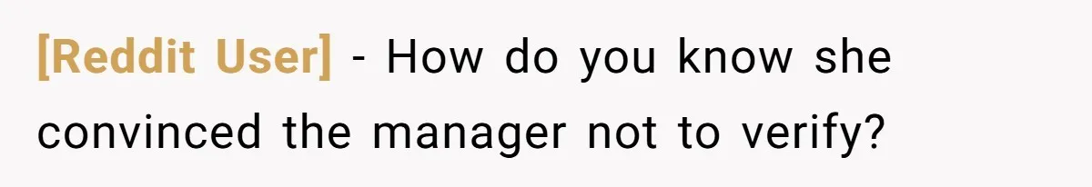 [Reddit User] − How do you know she convinced the manager not to verify?