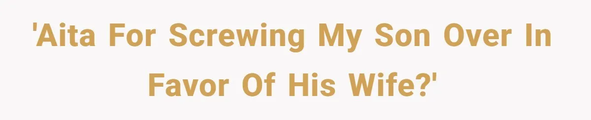 'AITA For screwing my son over in favor of his wife?'