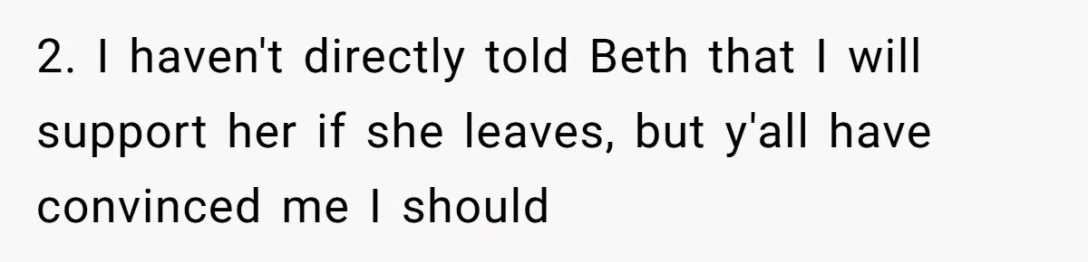 2. I haven't directly told Beth that I will support her if she leaves, but y'all have convinced me I should