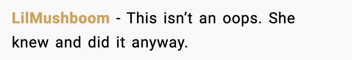 LilMushboom - This isn’t an oops. She knew and did it anyway.