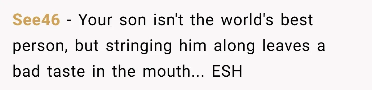 See46 − Your son isn't the world's best person, but stringing him along leaves a bad taste in the mouth... ESH