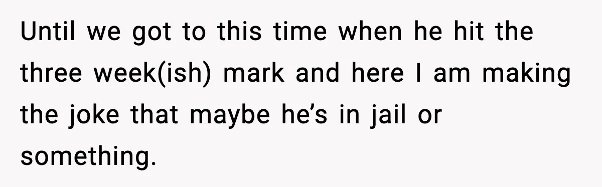 Woman Googles Her Date and Finds a Shocking Criminal Past Until we got to this time when he hit the three week(ish) mark and here I am making the joke that maybe he’s in jail or something.