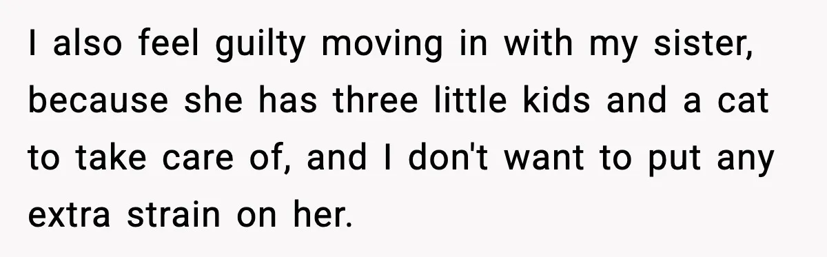 Parents Demand Rent at 18, Twins Choose to Leave Instead I also feel guilty moving in with my sister, because she has three little kids and a cat to take care of, and I don't want to put any extra...