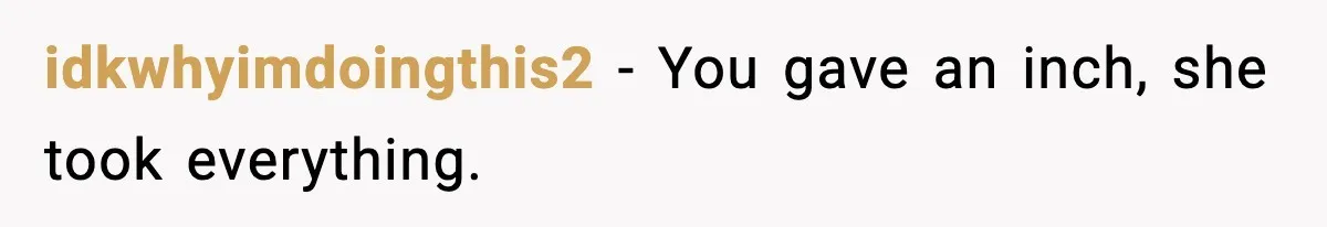 idkwhyimdoingthis2 - You gave an inch, she took everything.