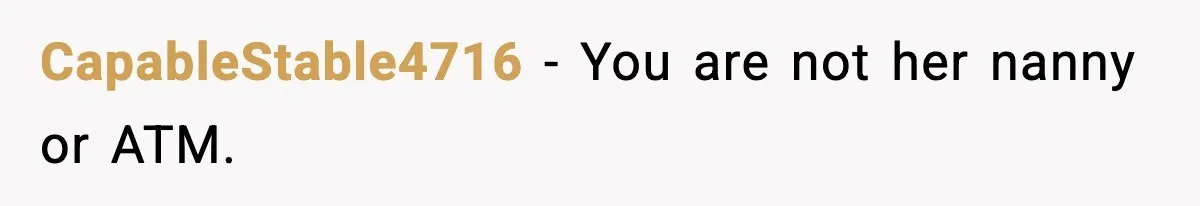 CapableStable4716 - You are not her nanny or ATM.
