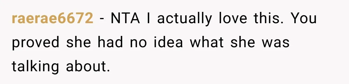 raerae6672 − NTA I actually love this. You proved she had no idea what she was talking about.