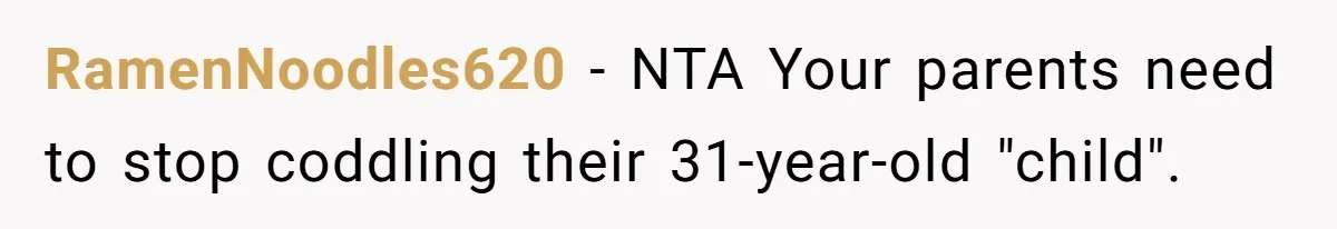 RamenNoodles620 − NTA Your parents need to stop coddling their 31-year-old "child".