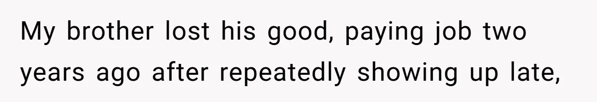 Man Refuses To House Brother’s Family, Now Faces Fury Over ‘Choosing Comfort Over Blood’ My brother lost his good, paying job two years ago after repeatedly showing up late,