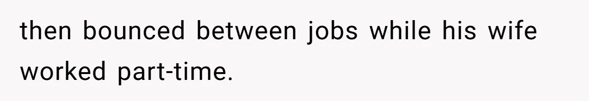 Man Refuses To House Brother’s Family, Now Faces Fury Over ‘Choosing Comfort Over Blood’ then bounced between jobs while his wife worked part-time.