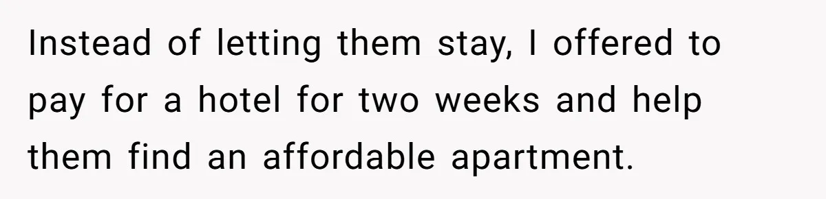 Man Refuses To House Brother’s Family, Now Faces Fury Over ‘Choosing Comfort Over Blood’ Instead of letting them stay, I offered to pay for a hotel for two weeks and help them find an affordable apartment.