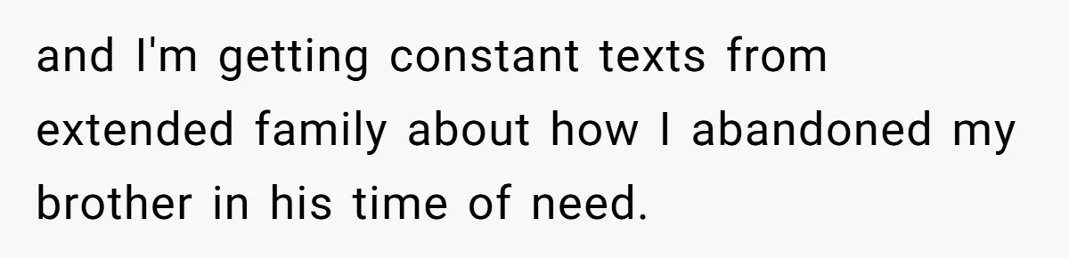 Man Refuses To House Brother’s Family, Now Faces Fury Over ‘Choosing Comfort Over Blood’ and I'm getting constant texts from extended family about how I abandoned my brother in his time of need.