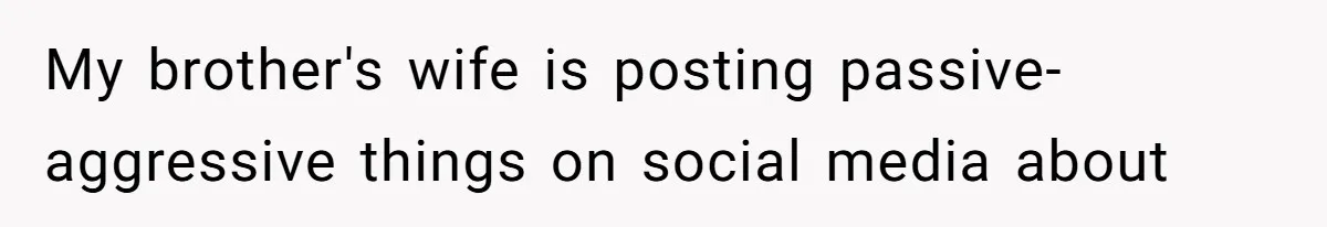 Man Refuses To House Brother’s Family, Now Faces Fury Over ‘Choosing Comfort Over Blood’ My brother's wife is posting passive-aggressive things on social media about