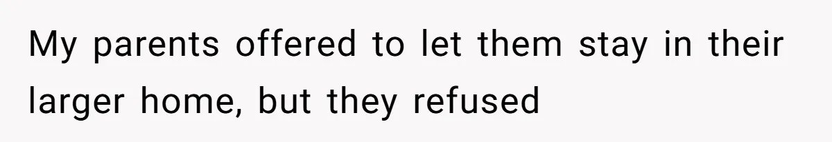 Man Refuses To House Brother’s Family, Now Faces Fury Over ‘Choosing Comfort Over Blood’ My parents offered to let them stay in their larger home, but they refused
