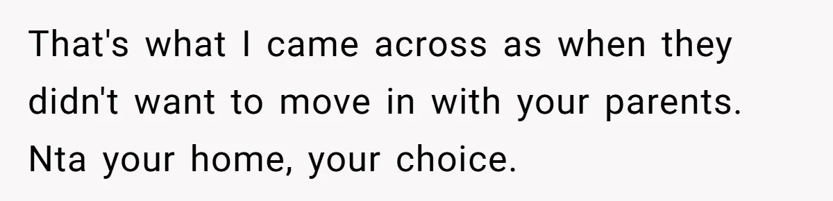 Man Refuses To House Brother’s Family, Now Faces Fury Over ‘Choosing Comfort Over Blood’ That's what I came across as when they didn't want to move in with your parents. Nta your home, your choice.