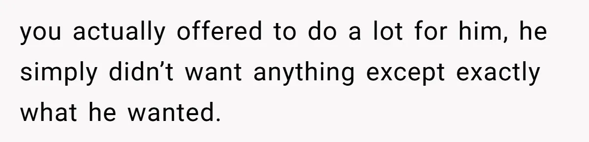 Man Refuses To House Brother’s Family, Now Faces Fury Over ‘Choosing Comfort Over Blood’ you actually offered to do a lot for him, he simply didn’t want anything except exactly what he wanted.