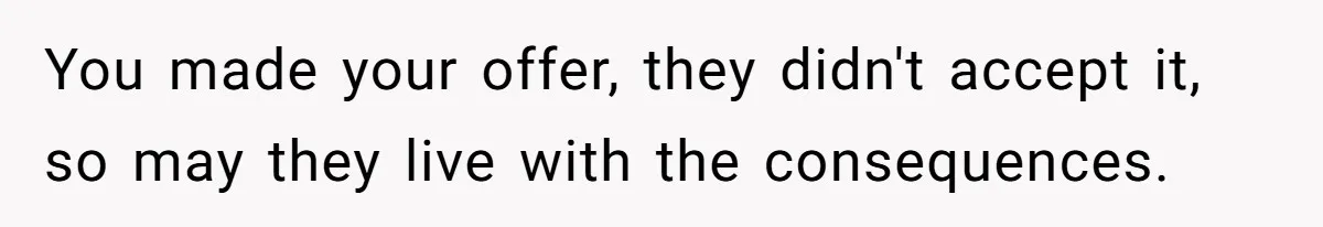 Man Refuses To House Brother’s Family, Now Faces Fury Over ‘Choosing Comfort Over Blood’ You made your offer, they didn't accept it, so may they live with the consequences.