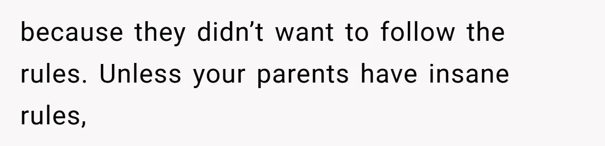Man Refuses To House Brother’s Family, Now Faces Fury Over ‘Choosing Comfort Over Blood’ because they didn’t want to follow the rules. Unless your parents have insane rules,